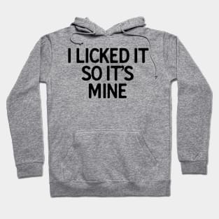 I Licked It So It�s Mine Hoodie